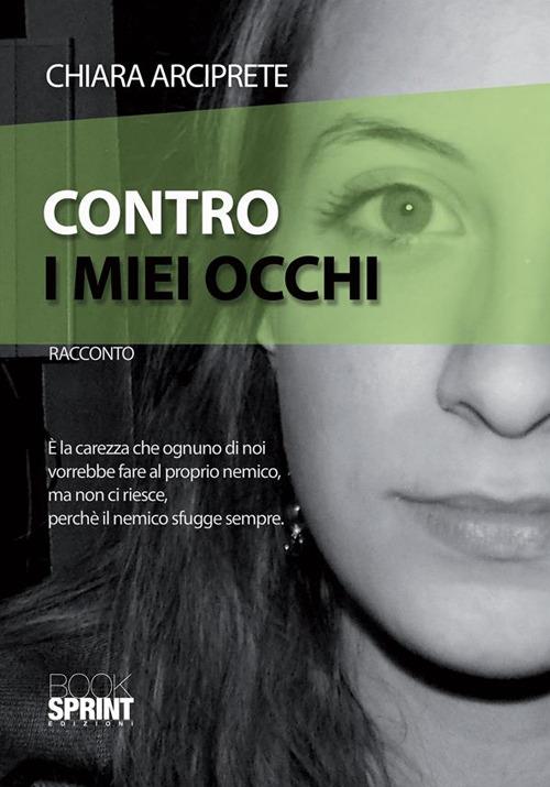 Contro i miei occhi - Chiara Arciprete - ebook