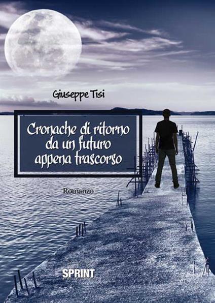 Cronache di ritorno da un futuro appena trascorso - Giuseppe Tisi - copertina