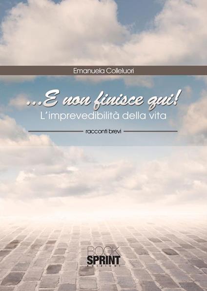 ... E non finisce qui! L'imprevedibilità della vita - Emanuela Colleluori - ebook