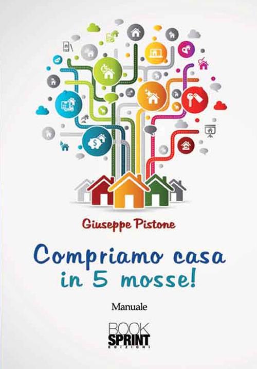 Compriamo casa in 5 mosse! - Giuseppe Pistone - copertina