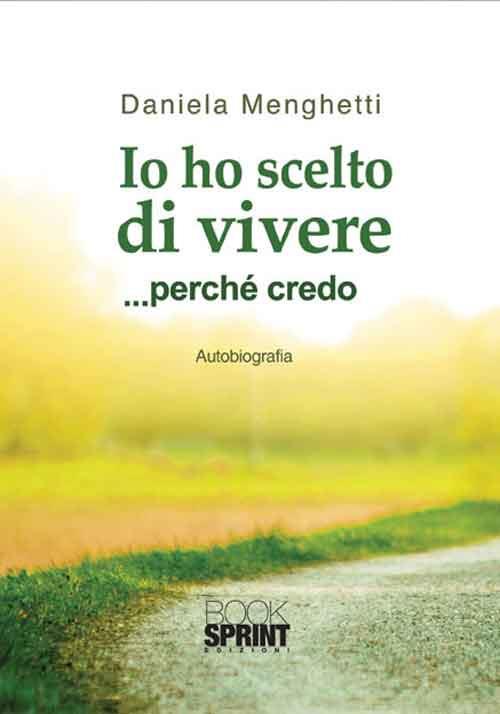 Io ho scelto di vivere... perché credo - Daniela Menghetti - copertina