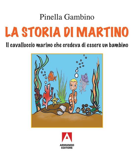 La storia di Martino. Il cavalluccio marino che credeva di essere un bambino - Pinella Gambino - copertina