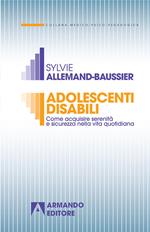 Adolescenti disabili. Come acquisire serenità e sicurezza nella vita quotidiana