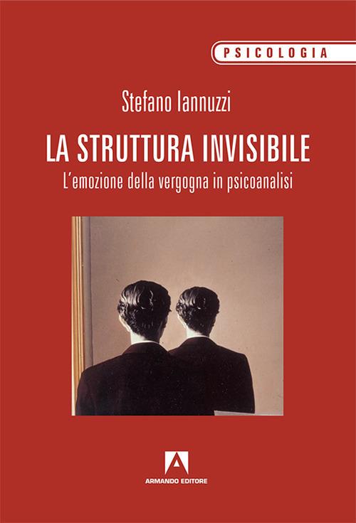 La struttura invisibile. L'emozione della vergogna in psicoanalisi - Stefano Iannuzzi - copertina