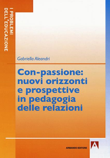 Con-passione: nuovi orizzonti e prospettive in pedagogia delle relazioni - Gabriella Aleandri - copertina
