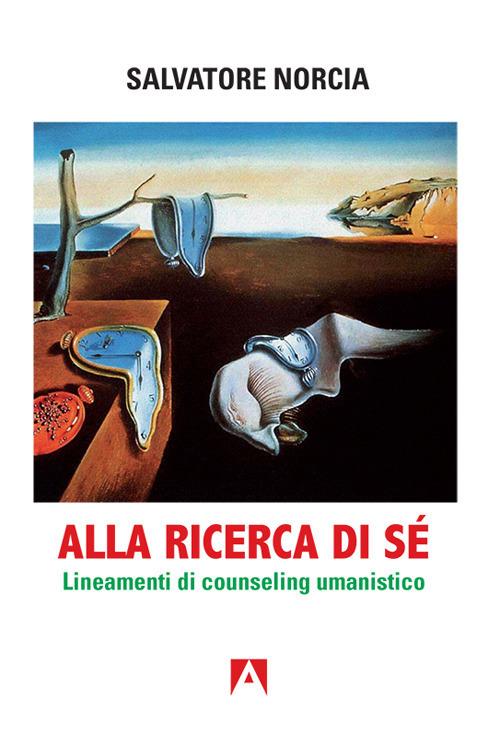 Alla ricerca di sé. Lineamenti di counseling umanistico - Salvatore Norcia - copertina