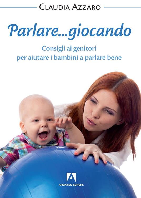Parlare... giocando. Consigli ai genitori per aiutare i bambini a parlare bene - Claudia Azzaro - ebook