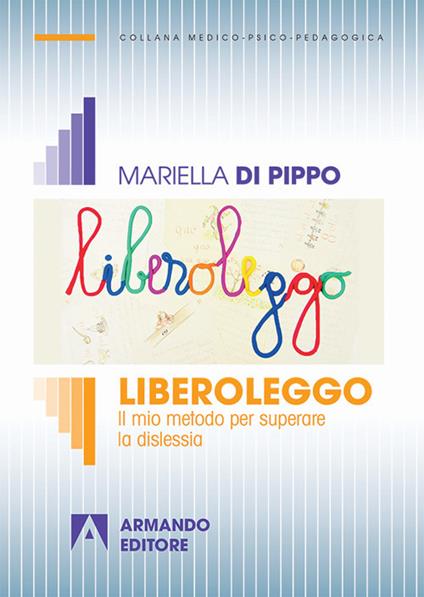 Liberoleggo. Il mio metodo per superare la dislessia - Mariella Di Pippo - copertina