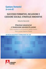 Successo formativo, inclusione e coesione sociale: strategie innovative. Vol. 2: Strategie orientative e transizione università-lavoro.