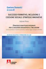 Successo formativo, inclusione e coesione sociale: strategie innovative. Vol. 1: Strategie didattiche integrate per il successo scolastico e l'inclusione.