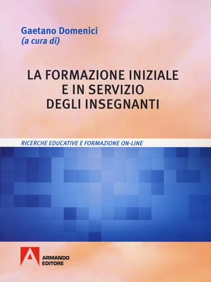 La formazione iniziale e in servizio degli insegnanti. Ricerche educative e formazione on-line - copertina