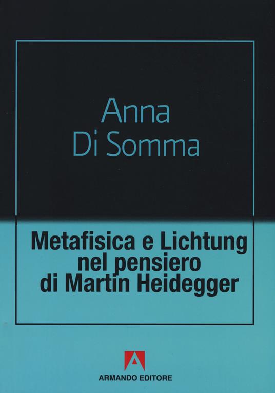 Metafisica e Lichtung nel pensiero di Martin Heidegger - Anna Di Somma - copertina