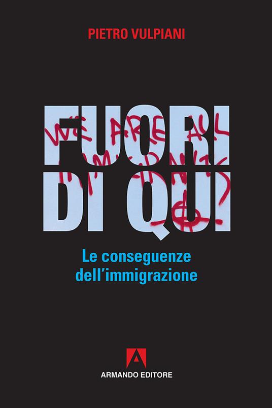 Fuori di qui. Le conseguenze dell'immigrazione - Pietro Vulpiani - copertina