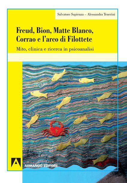 Freud, Bion, Matte Blanco e l'arco di Filottete. Mito, clinica e ricerca in psicoanalisi - Salvatore Sapienza,Alessandra Tenerini - copertina