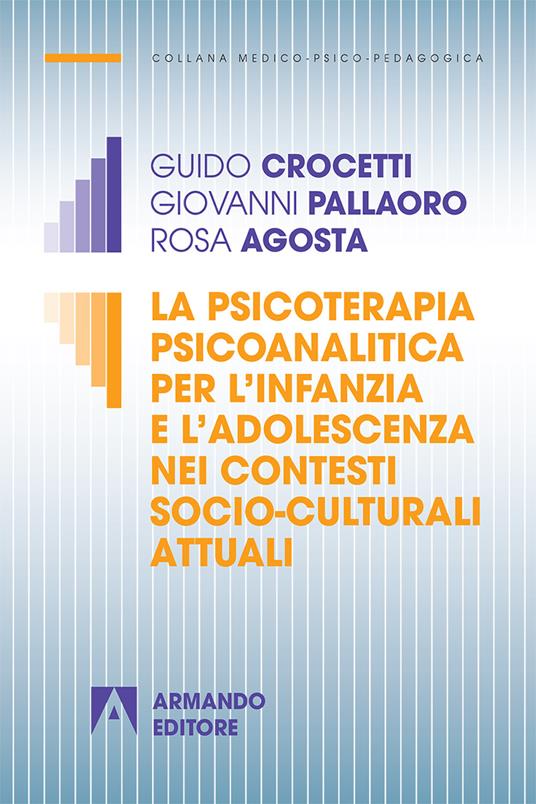 La psicoterapia psicoanalitica per l'infanzia e l'adolescenza nei contesti socio-culturali attuali - Guido Crocetti,Giovanni Pallaoro,Rosa Agosta - copertina