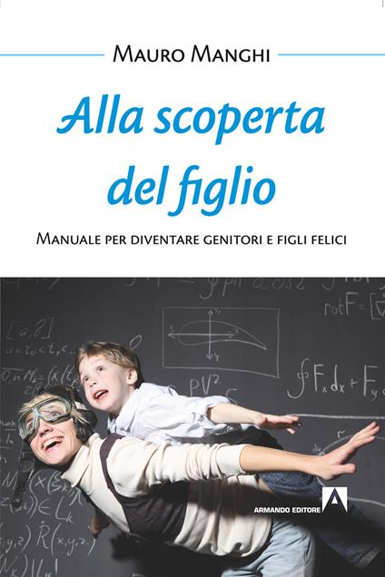 Alla scoperta del figlio. Manuale per diventare genitori e figli felici - Mauro Manghi - ebook
