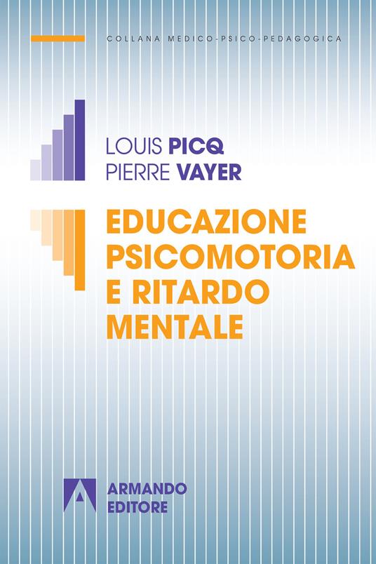 Educazione psicomotoria e ritardo mentale. Nuova ediz. - Louis Picq,Pierre Vayer - copertina