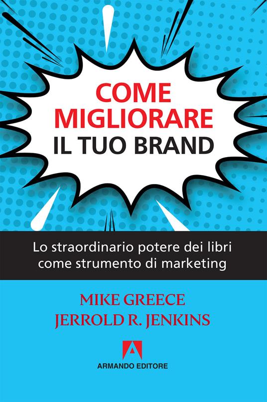 Come migliorare il tuo brand. Lo straordinario potere dei libri come strumento di marketing - Mike Greece,Jerrold R. Jenkins - copertina