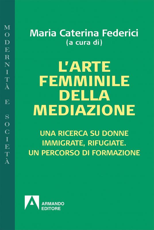 L' arte femminile della mediazione. Una ricerca su donne immigrate, rifugiate. Un percorso di formazione - copertina