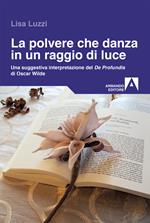 La polvere che danza in un raggio di luce. Una struggente interpretazione del «De Profundis» di Oscar Wilde