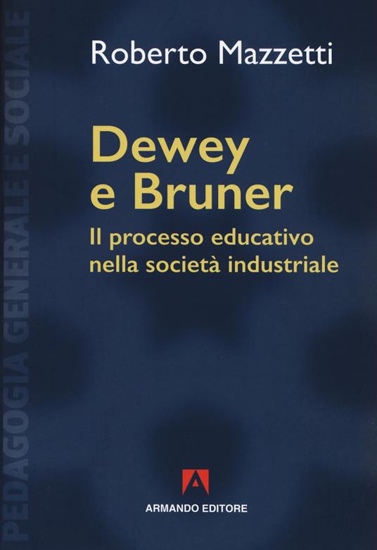Dewey e Bruner. Il processo educativo nella società industriale. Nuova ediz. - Roberto Mazzetti - copertina