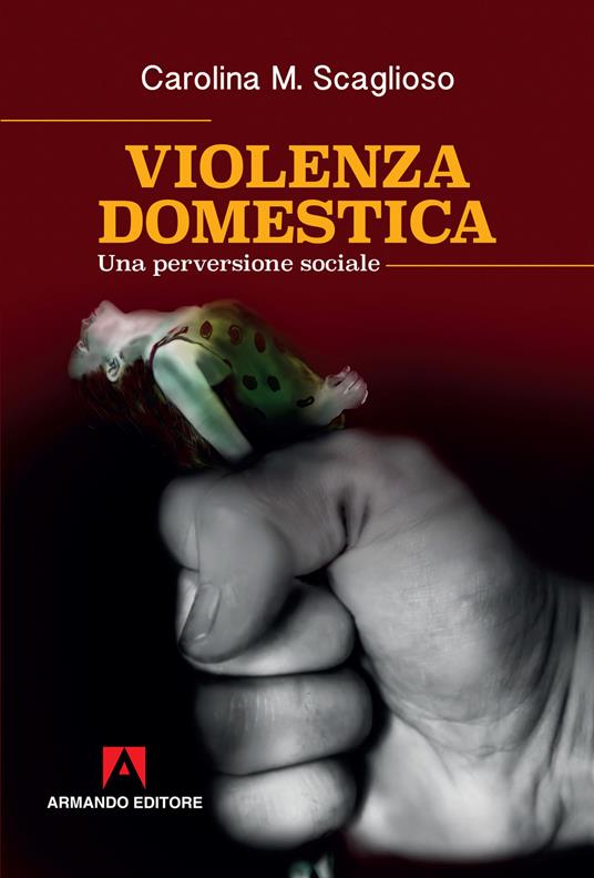 Violenza domestica. Una perversione sociale - Carolina M. Scaglioso - copertina