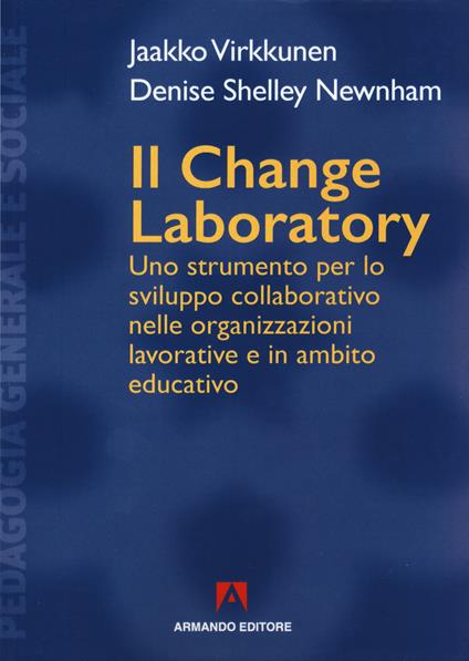 Il change laboratory. Uno strumento per lo sviluppo collaborativo nelle organizzazioni lavorative e in ambito educativo - Jaakko Virkkunen,Denise Shelley Newnham - copertina