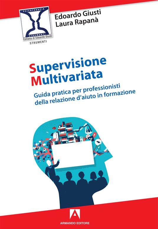 Supervisione multivariata. Guida pratica per professionisti della relazione d'aiuto in formazione - Edoardo Giusti,Laura Rapanà - copertina