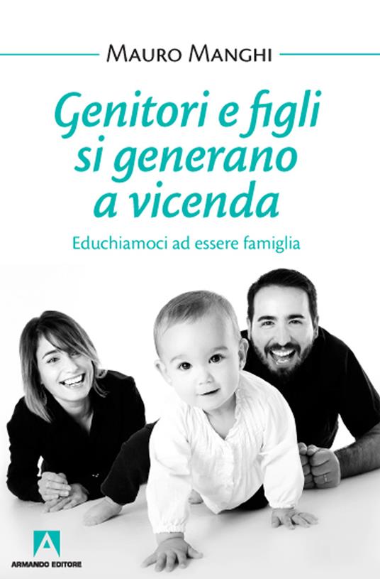 Genitori e figli si generano a vicenda. Educhiamoci a essere famiglia - Mauro Manghi - copertina