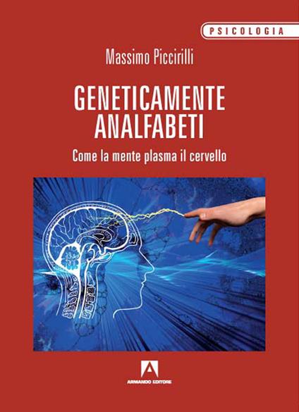 Geneticamente analfabeti. Come la mente plasma il cervello - Massimo Piccirilli - copertina