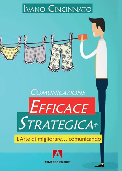 Comunicazione Efficace Strategica. L’arte di migliorare… comunicando - Ivano Cincinnato - copertina