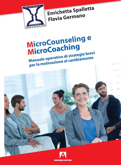 Microcounseling e microcoaching. Manuale operativo di strategie brevi per la motivazione al cambiamento - Enrichetta Spalletta,Flavia Germano - copertina