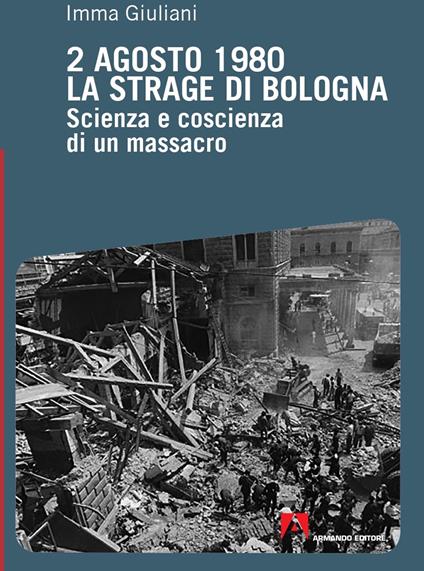 2 agosto 1980. La strage di Bologna. Scienza e coscienza di un massacro - Imma Giuliani - copertina