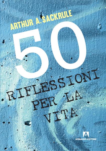 50 riflessioni per la vita - Arthur A. Sackrule - copertina