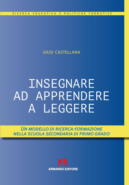 Insegnare ad apprendere a leggere. Un modello di ricerca-formazione nella scuola secondaria di primo grado - Giusi Castellana - copertina