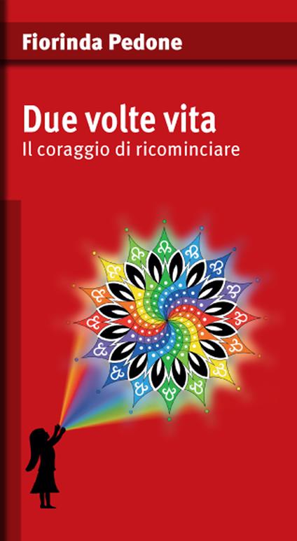 Due volte vita. Il coraggio di ricominciare - Fiorinda Pedone - copertina
