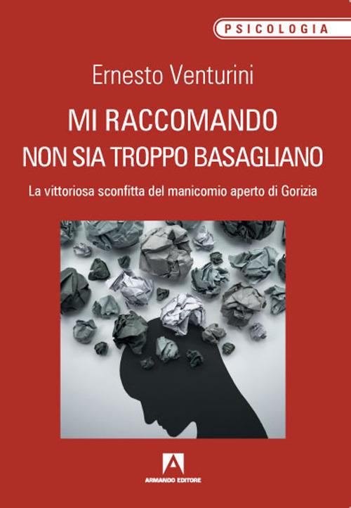 Mi raccomando non sia troppo basagliano. La vittoriosa sconfitta del manicomio aperto di Gorizia - Ernesto Venturini - copertina