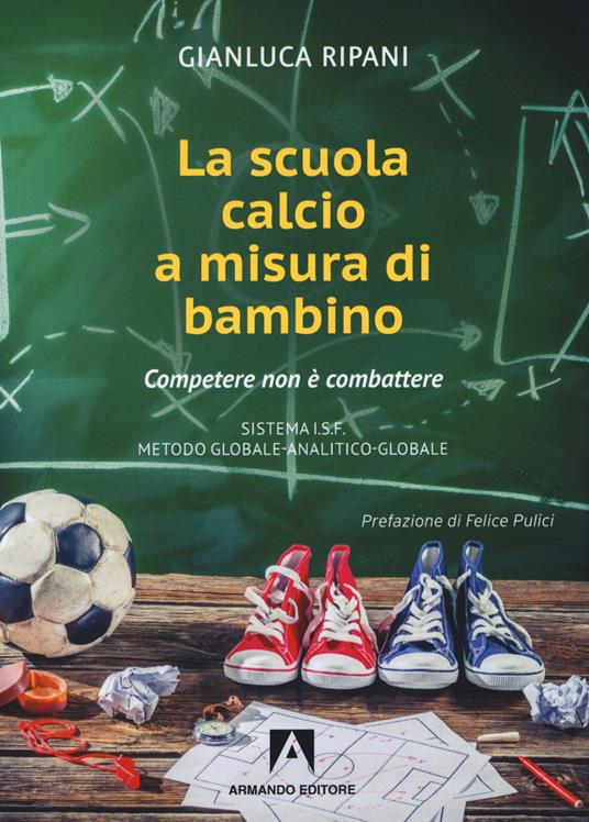 La scuola calcio a misura di bambino. Competere non è combattere - Gianluca Ripani - copertina