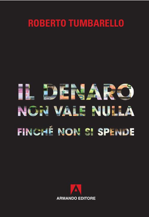 Il denaro non vale nulla finché non si spende - Roberto Tumbarello - copertina