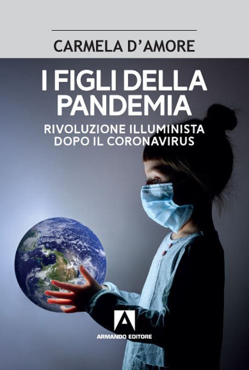 I figli della pandemia. Rivoluzione illuminista dopo il coronavirus - Carmela D'Amore - copertina