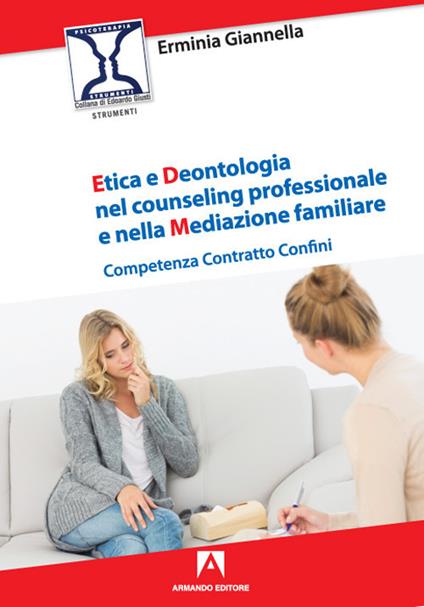 Etica e deontologia nel counseling professionale e nella mediazione familiare. Competenza contratto confini - Erminia Giannella - copertina