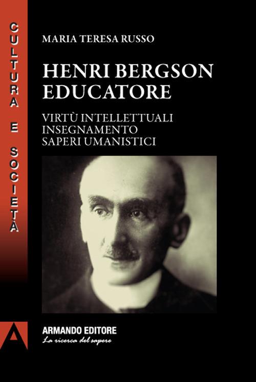 Henri Bergson educatore. Virtù intellettuali insegnamento saperi umanistici - Maria Teresa Russo - copertina