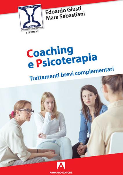 Coaching e psicoterapia. Trattamenti brevi complementari - Edoardo Giusti,Mara Sebastiani - copertina
