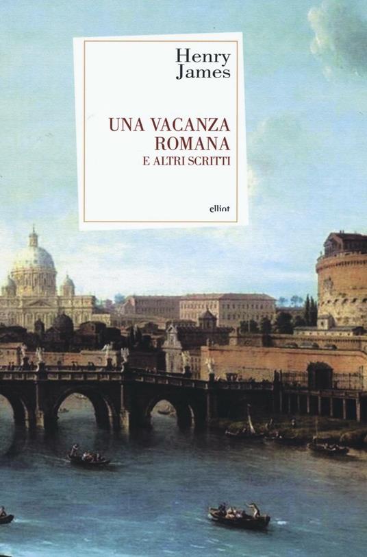 Una vacanza romana e altri scritti - Henry James - copertina