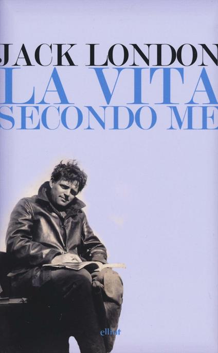 La vita secondo me e altri scritti - Jack London - copertina