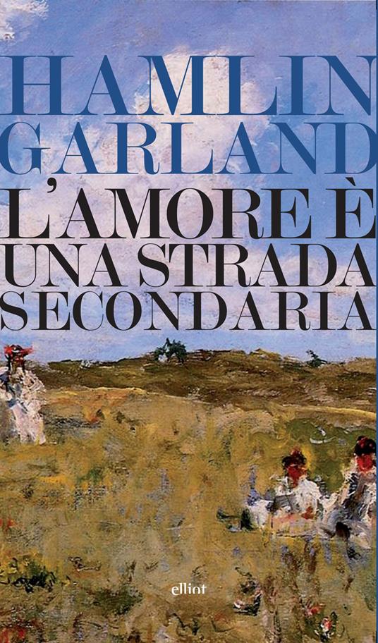 L' amore è una strada secondaria - Hamlin Garland,Rolando Anzilotti - ebook