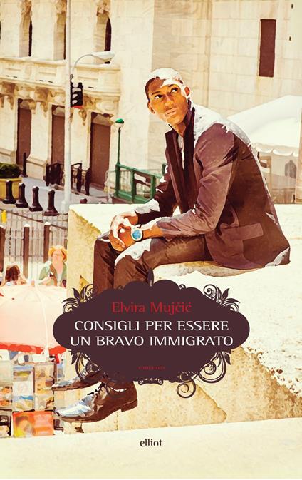 Consigli per essere un bravo immigrato - Elvira Mujcic - copertina