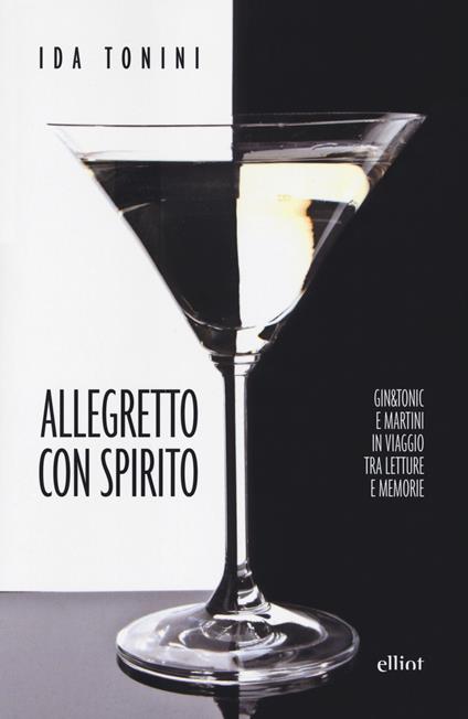 Allegretto con spirito. Gin&tonic e Martini in viaggio tra letture e memorie - Ida Tonini - copertina