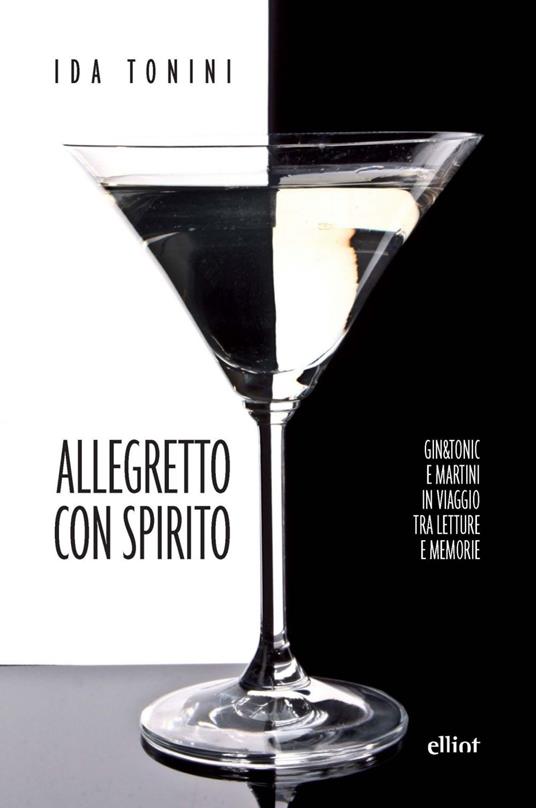 Allegretto con spirito. Gin&tonic e Martini in viaggio tra letture e memorie - Ida Tonini - ebook