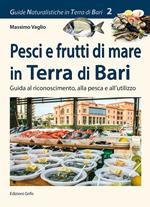Pesci e frutti di mare in Terra di Bari. Guida al riconoscimento, alla pesca e all'utilizzo